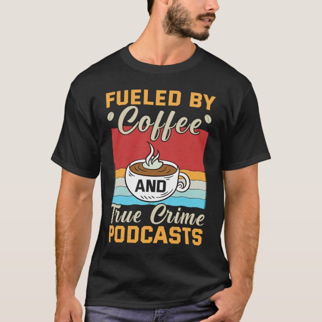 Fueled by Coffee and True Crime Podcasts 10 T-Shirt (Front)