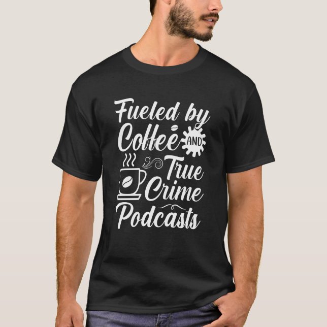 Fueled by Coffee and True Crime Podcasts  14 T-Shirt (Front)