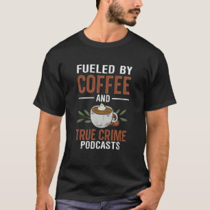 Fueled by Coffee and True Crime Podcasts  20 T-Shirt