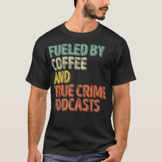 Fueled By Coffee Lover And True Crime Podcast Grap T-Shirt