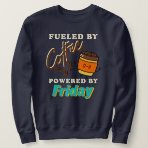 Fueled by Coffee, Powered by Friday Sweatshirt