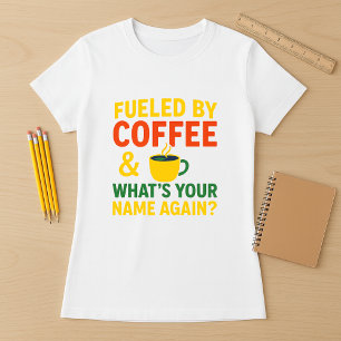 Fueled by Coffee & What’s Your Name Again  T-Shirt