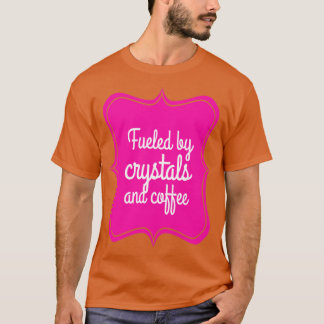 FUELED BY CRYSTALS AND COFFEE1 T-Shirt