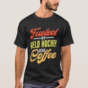 Fueled By Field Hockey And Coffee Funny Field Hock T-Shirt