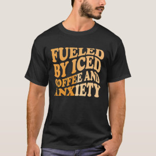 Fueled By Iced Coffee and Anxiety Coffee Humor Quo T-Shirt