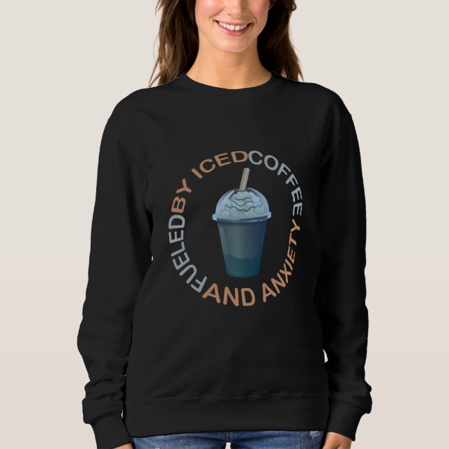 Fueled By Iced Coffee and Anxiety  Coffee Sweatshirt (Front)
