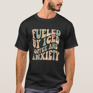 Fueled By Iced Coffee and Anxiety Groovy Iced Cof T-Shirt