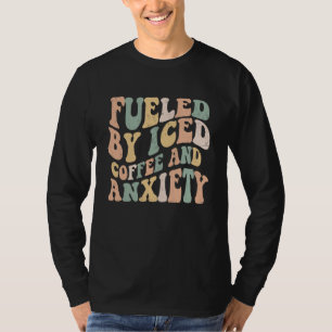 Fueled By Iced Coffee and Anxiety Groovy Iced Cof T-Shirt