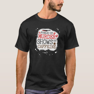 Fueled by Murder Shows and Caffeine, True Crime an T-Shirt