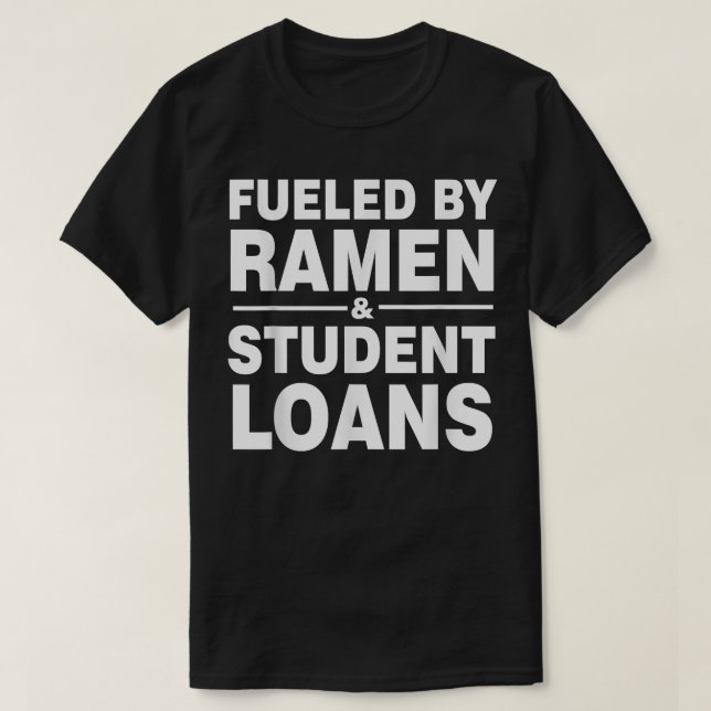Fueled By Ramen And Student Loans  T-Shirt (Design Front)