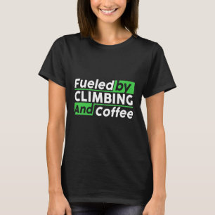 Fueled By Rock Climbing And Coffee Bouldering Clim T-Shirt