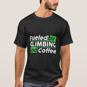 Fueled By Rock Climbing And Coffee Bouldering Clim T-Shirt