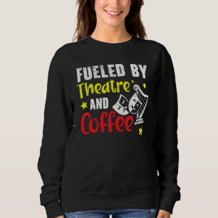 Fueled By Theatre And Coffee   Broadway Performer Sweatshirt