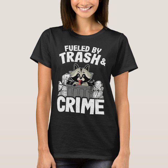 Fueled By Trash And Crime Funny Raccoon 11 T-Shirt (Front)