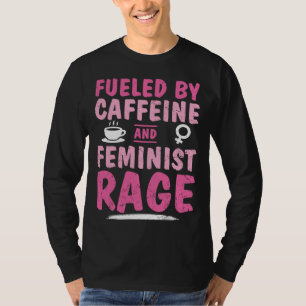 Fueled Caffeine Feminist Rage Feminism Empower Str T-Shirt