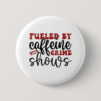 Fuelled by caffeine and crime shows 6 cm round badge