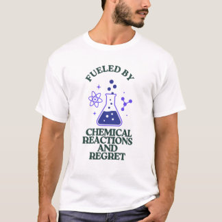 Fuelled by Chemical Reactions and Regret T-Shirt