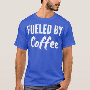 fuelled by coffee4 T-Shirt