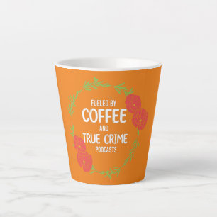 Fuelled By Coffee And Docu Crime Podcast  Latte Mug