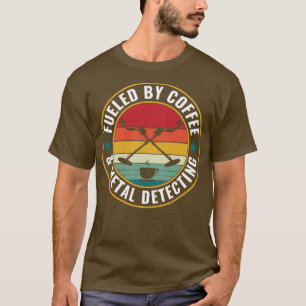 Fuelled By Coffee and Metal Detecting Metal Detect T-Shirt