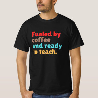 Fuelled by Coffee and Ready to Teach – T-Shirt