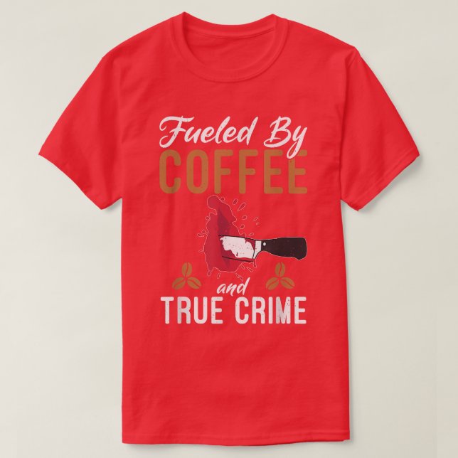 Fuelled By Coffee And True Crime Coffee Lover Funn T-Shirt (Design Front)