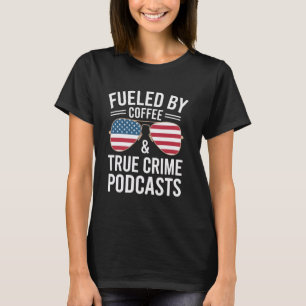 Fuelled By Coffee and True Crime Podcast Lover T-Shirt