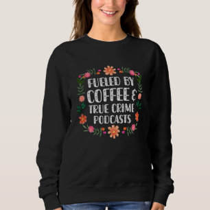 Fuelled by Coffee and True Crime Podcasts 10 Sweatshirt