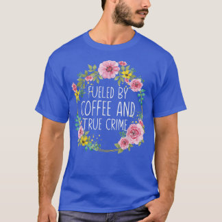 Fuelled By Coffee And True Crime Stuff Murderino C T-Shirt