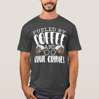 Fuelled By Coffee Andrue Crimes Documentary girl T-Shirt