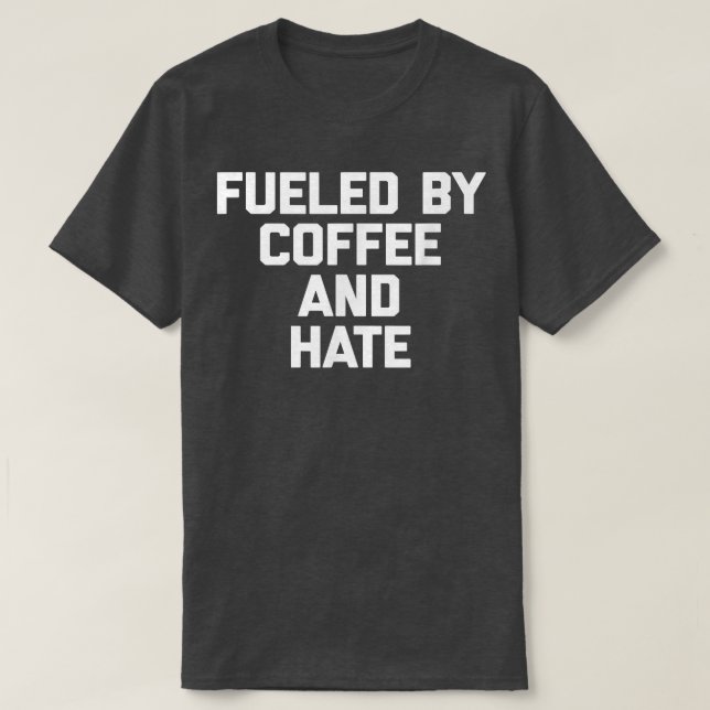 Fuelled By Coffee & Hate Tshirt funny saying sarca (Design Front)