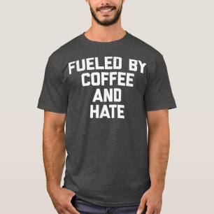 Fuelled By Coffee & Hate Tshirt funny saying sarca
