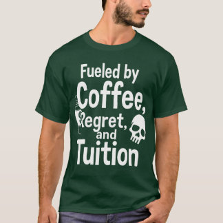 Fuelled by Coffee Regret and Tuition Funny College T-Shirt