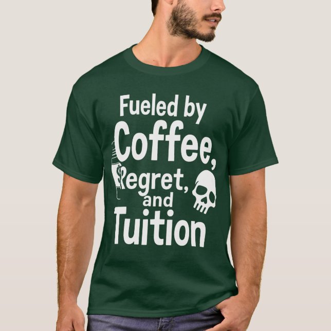 Fuelled by Coffee Regret and Tuition Funny College T-Shirt (Front)