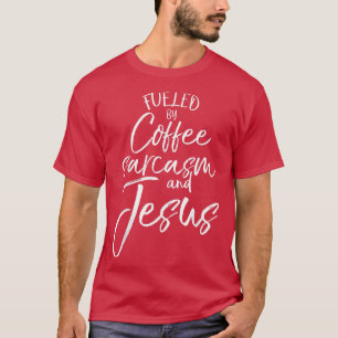 Fuelled By Coffee Sarcasm and JesusBold Christian T-Shirt