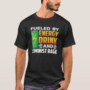 Fuelled By Energy Drinks And Feminist Rage Feminis T-Shirt