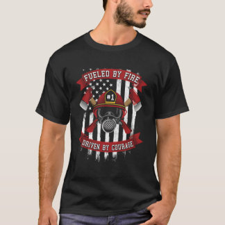 Fuelled By Fire Driven By Courage Firefighter T-Shirt