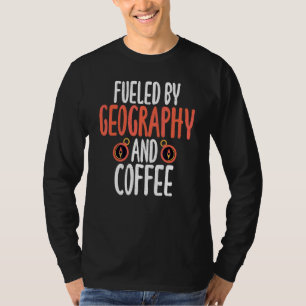 Fuelled By Geography And Coffee Teacher Geographer T-Shirt