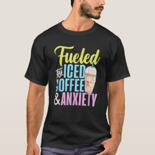 Fuelled by Iced Coffee and Anxiety Coffee Lover Ca T-Shirt