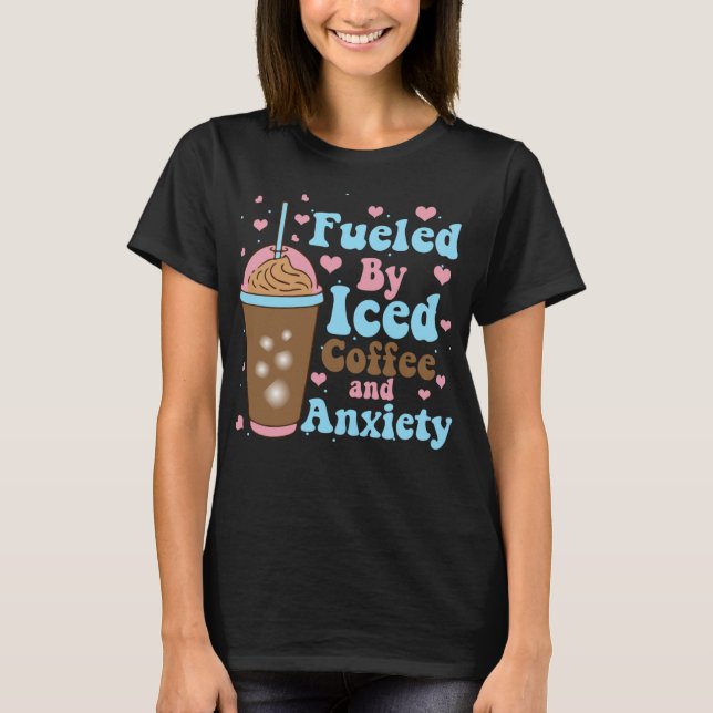 Fuelled By Iced Coffee and Anxiety, Funny Retro Gr T-Shirt (Front)