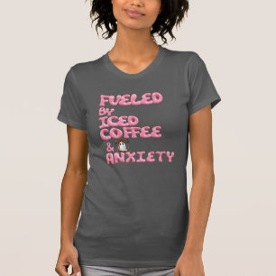 “Fuelled by Iced Coffee and Anxiety – Funny Shirt