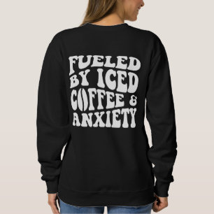 Fuelled By Iced Coffee And Anxiety Sweatshirt