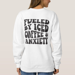 Fuelled By Iced Coffee And Anxiety Sweatshirt