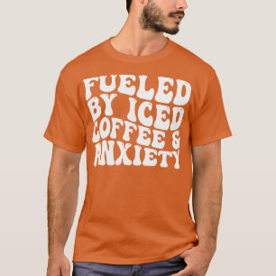 fuelled by iced coffee anxiety 2 T-Shirt