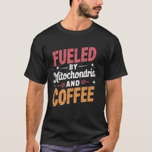 Fuelled By Mitochondria And Coffee Scientist T-Shirt