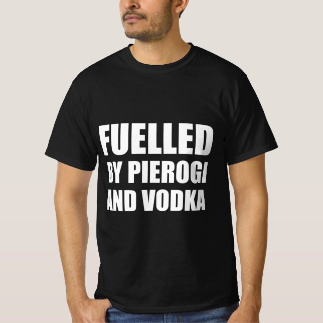 fuelled by pierogi and vodka T-Shirt (Front)