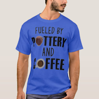 Fuelled By Pottery And Coffee Lover Potters Gift 2 T-Shirt