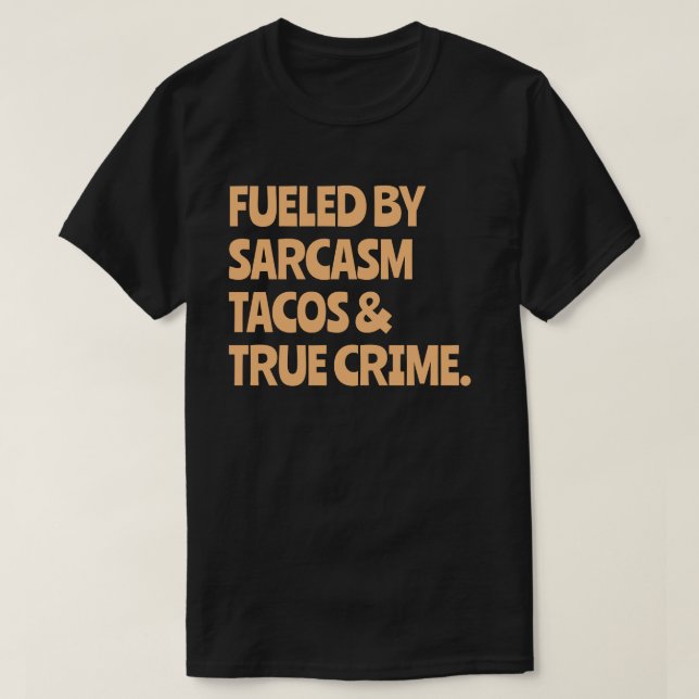 Fuelled By Tacos Sarcasm Funny True Crime Lover T-Shirt (Design Front)