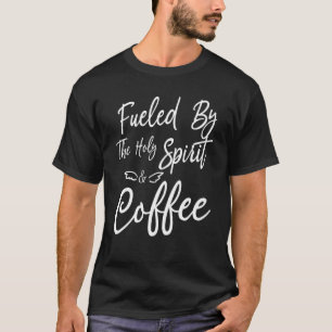 Fuelled By The Holy Spirit And Coffee  Apparel Swe T-Shirt