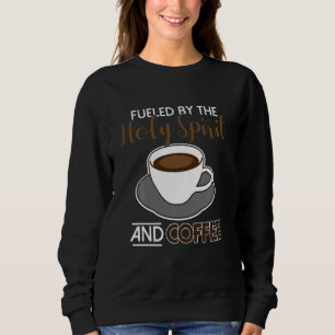 Fuelled By The Holy Spirit And Coffee Sweatshirt